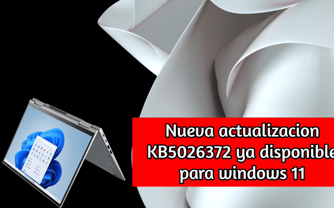 KB5026372 ya esta disponible y arregla muchos fallos en windows 11