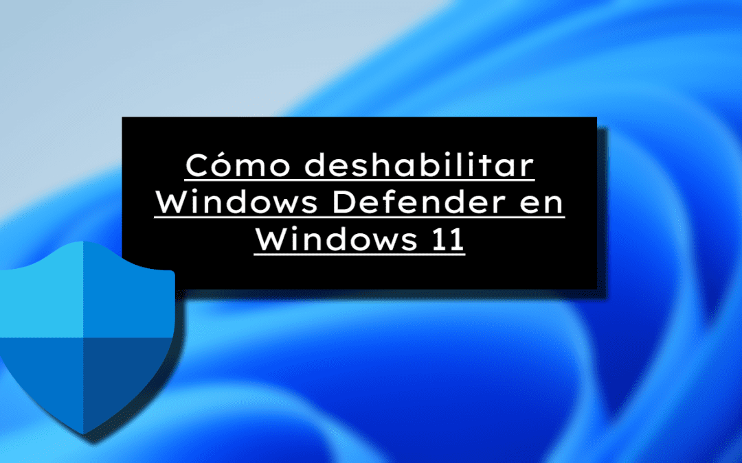 Cómo deshabilitar Windows Defender en Windows 11