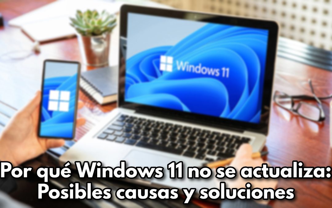 Por qué Windows 11 no se actualiza: Posibles causas y soluciones