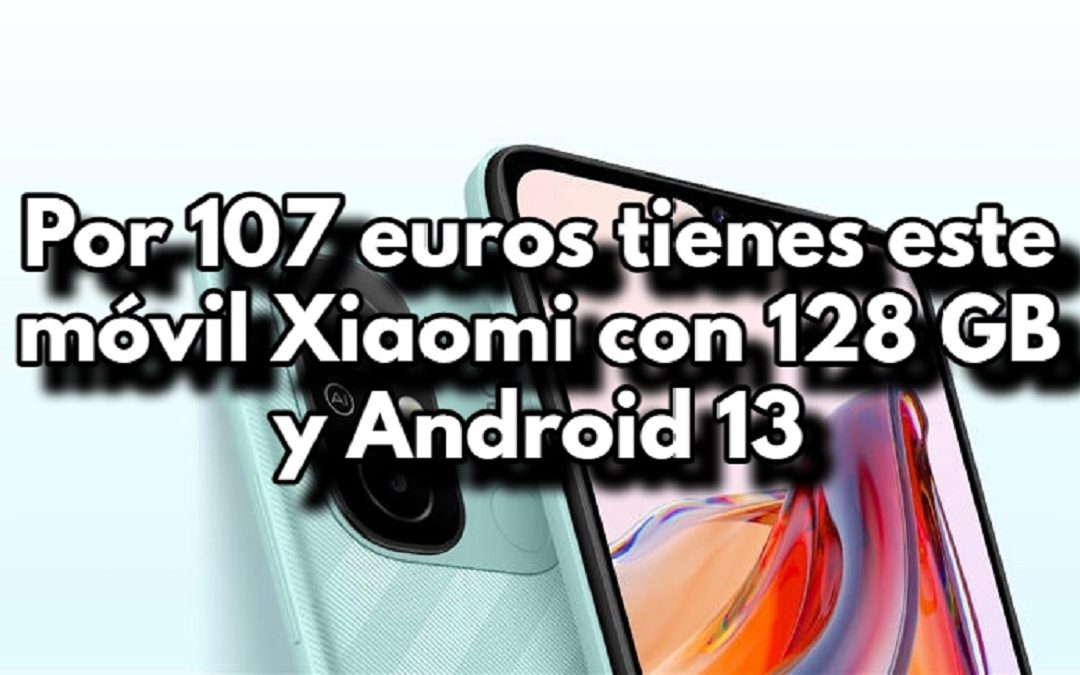 Por 107 euros tienes este móvil Xiaomi con 128 GB y Android 13