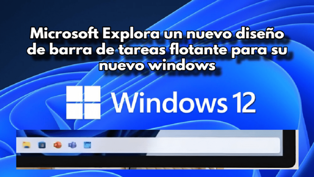 Windows 12 explora un nuevo diseño de barra de tareas flotante