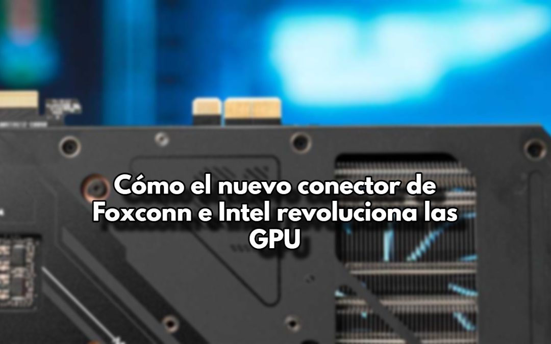 Cómo el nuevo conector de Foxconn e Intel revoluciona las GPU