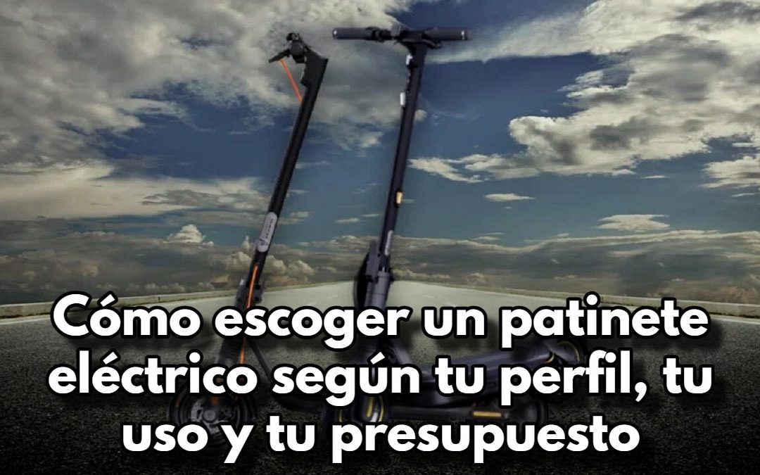 Cómo escoger un patinete eléctrico según tu perfil tu uso y tu presupuesto