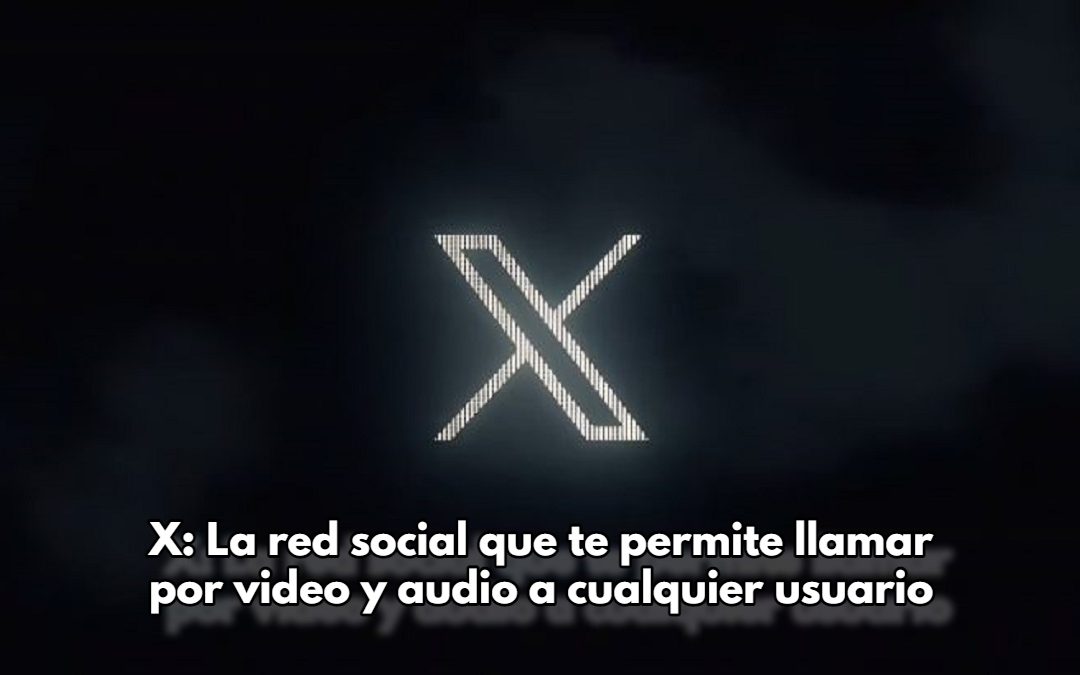 X La red social que te permite llamar por video y audio a cualquier usuario