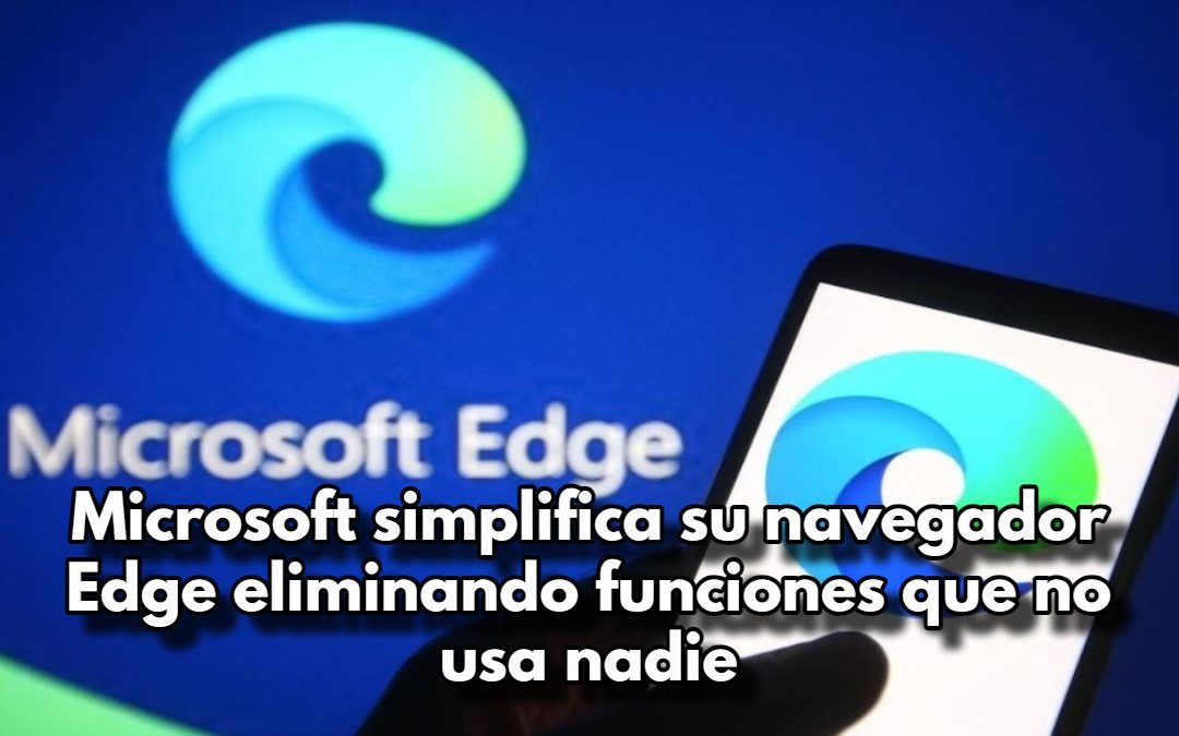 Microsoft simplifica su navegador Edge eliminando funciones que no usa nadie