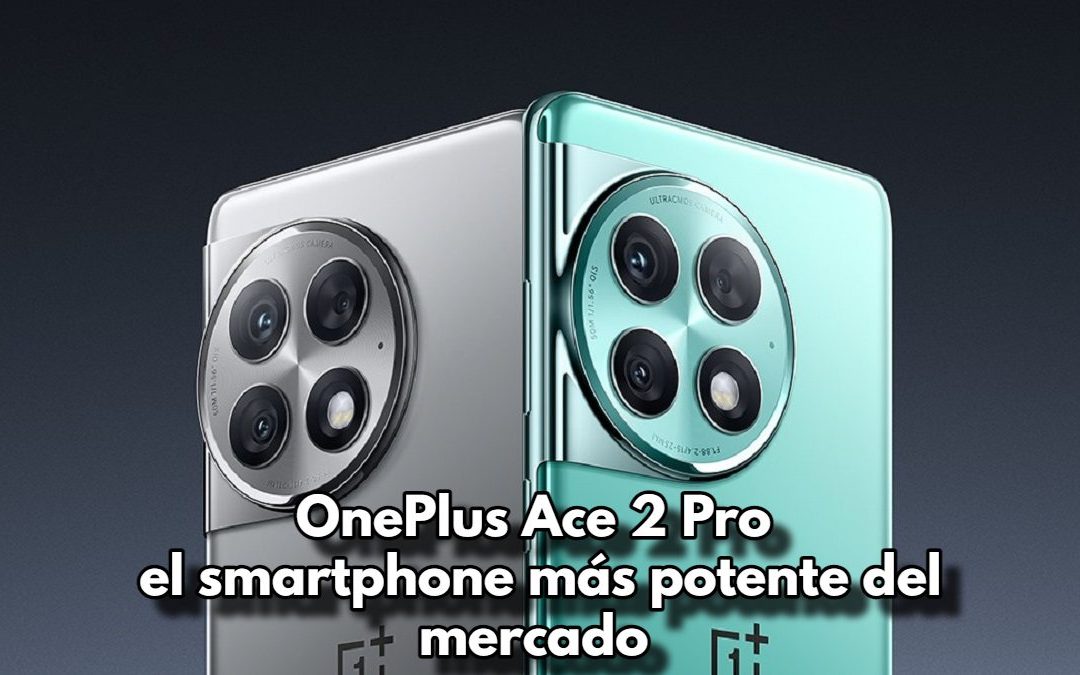 OnePlus Ace 2 Pro el smartphone más potente del mercado