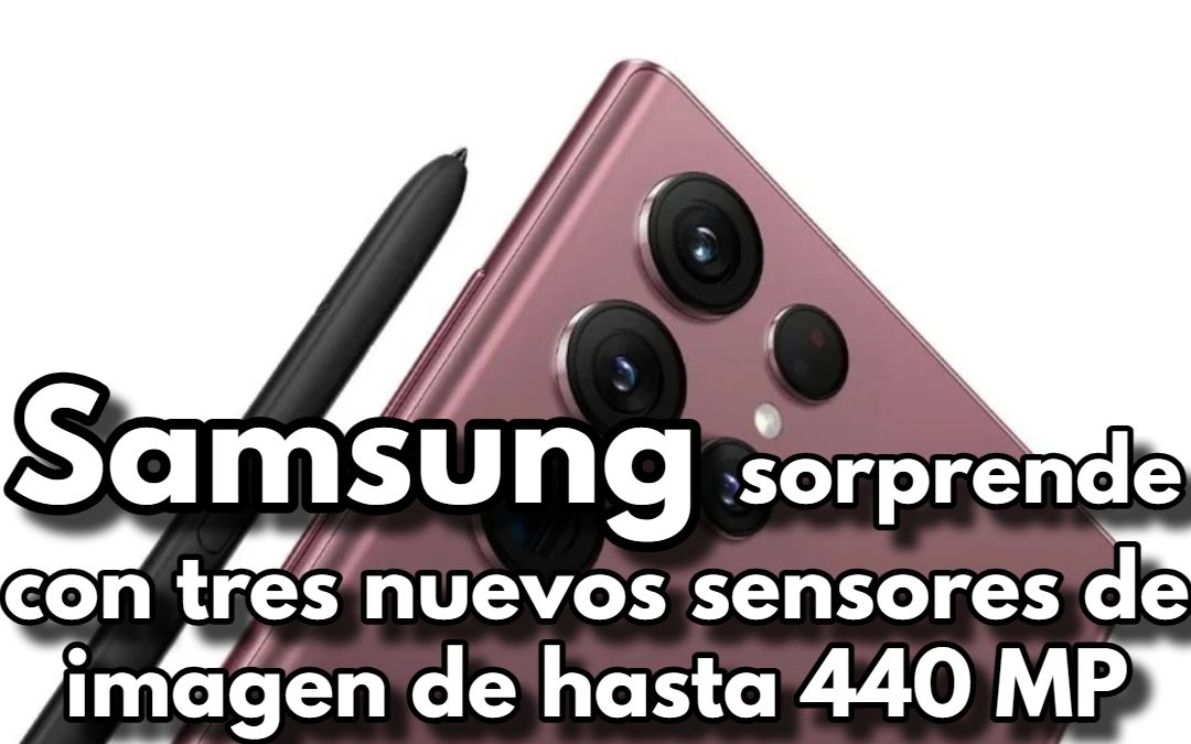 Samsung sorprende con tres nuevos sensores de imagen de hasta 440 MP