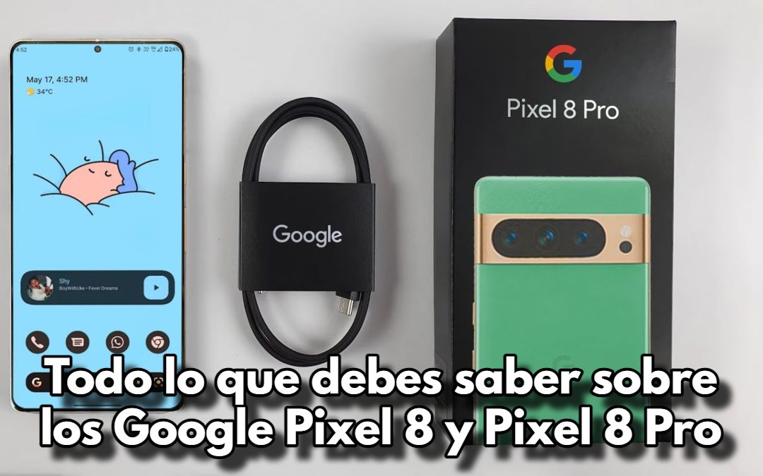 Todo lo que debes saber sobre los Google Pixel 8 y Pixel 8 Pro