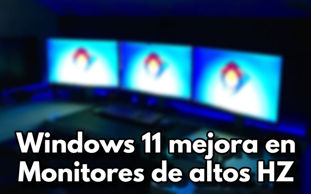 Windows 11 mejora en Monitores de altos hz