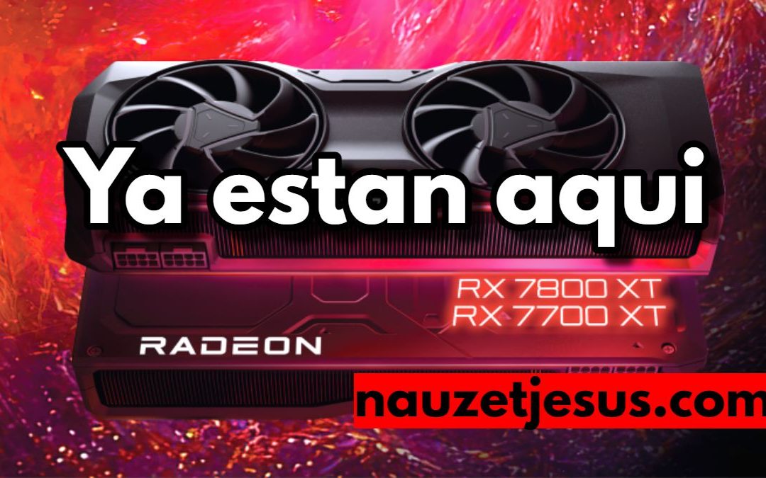 Las GPU AMD Radeon RX 7800 XT y RX 7700 XT ya están a la venta todo lo que debes saber
