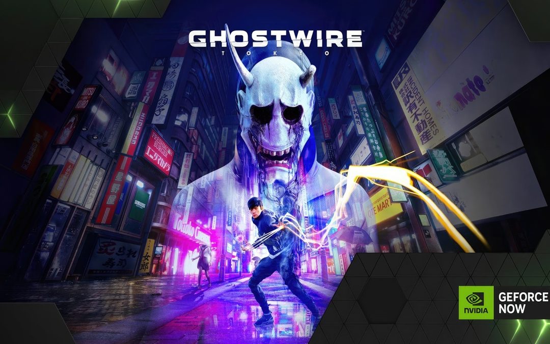 Ghostwire: Tokyo, Dishonored y más llegan a GeForce NOW esta semana