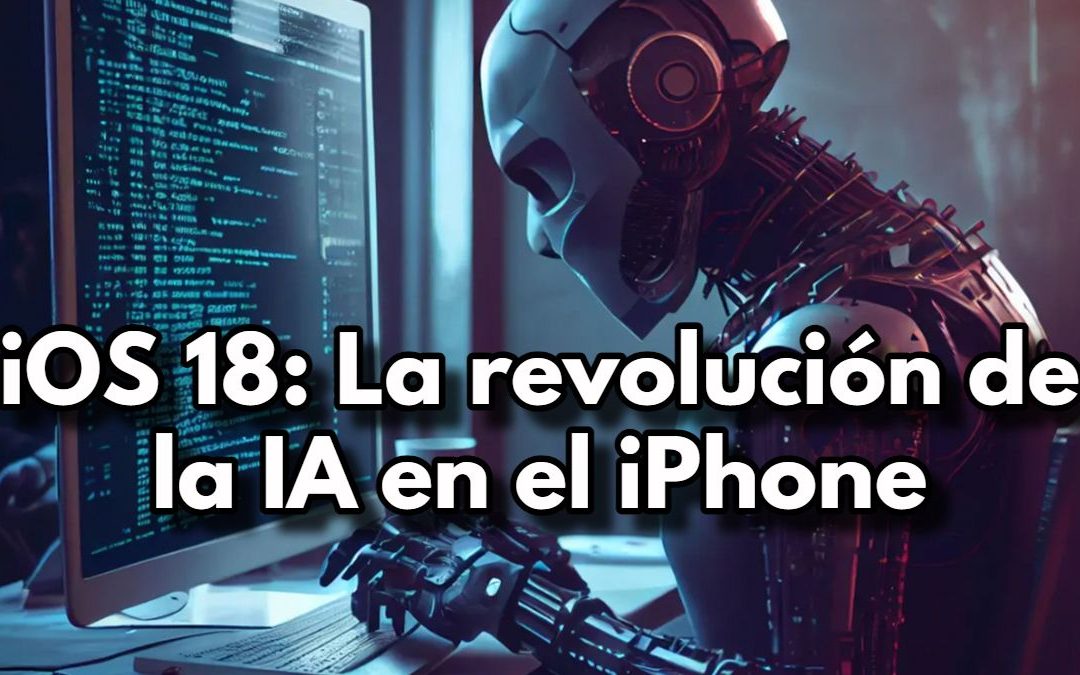 iOS 18: La revolución de la IA en el iPhone