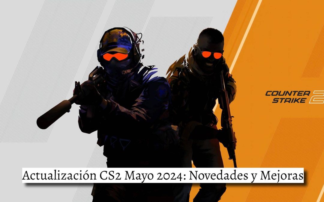 CS2 Mayo 2024: Novedades y Mejoras