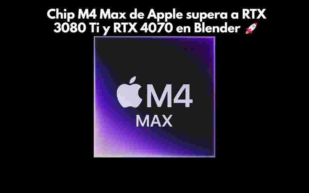 Chip M4 Max de Apple supera a RTX 3080 Ti y RTX 4070 en Blender 🚀