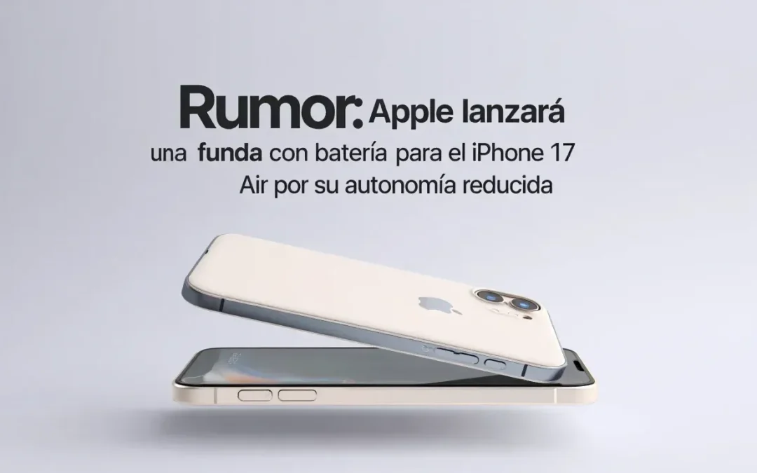 Rumor: Apple lanzará una funda con batería para el iPhone 17 Air por su autonomía reducida