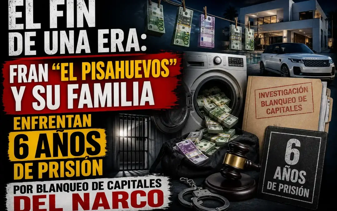 El Fin de una Era: Fran El Pisahuevos y su Familia Enfrentan 6 Años de Prisión por Blanqueo de Capitales del Narco