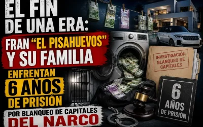 El Fin de una Era: Fran El Pisahuevos y su Familia Enfrentan 6 Años de Prisión por Blanqueo de Capitales del Narco